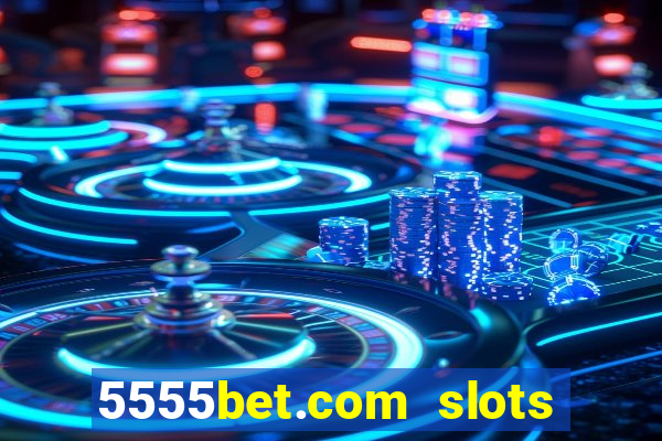 5555bet.com slots marca forte